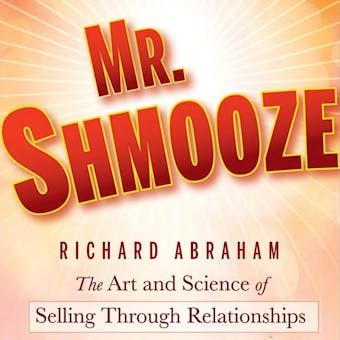 Mr. Shmooze: The Art and Science of Selling Through Relationships - undefined