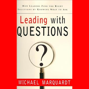 Leading with Questions: How Leaders Find the Right Solutions By Knowing What To Ask