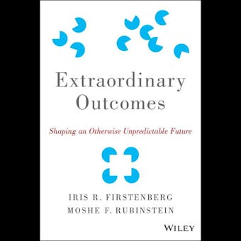 Extraordinary Outcomes: Shaping an Otherwise Unpredictable Future - undefined