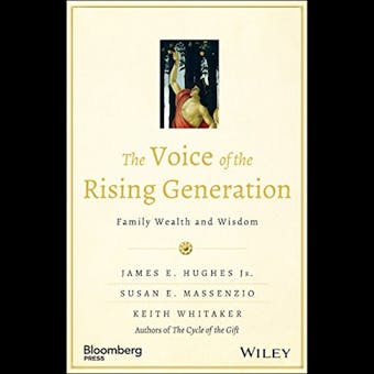 The Voice of the Rising Generation: Family Wealth and Wisdom - Keith Whitaker, James E. Hughes, Susan E. Massenzio