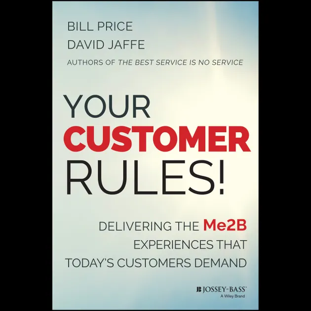 Your Customer Rules! : Delivering the Me2B Experiences That Today's ...
