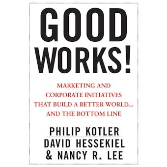 Good Works!: Marketing and Corporate Initiatives that Build a Better World...and the Bottom Line - undefined