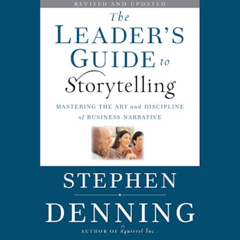 The Leader's Guide to Storytelling: Mastering the Art and Discipline of Business Narrative - Stephen Denning
