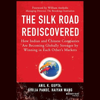 The Silk Road Rediscovered: How Indian and Chinese Companies Are Becoming Globally Stronger by Winning in Each Other's Markets - undefined