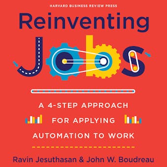 Reinventing Jobs: A 4-Step Approach for Applying Automation to Work - Ravin Jesuthasan, John W. Boudreau