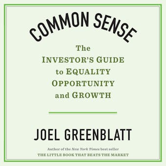 Common Sense: The Investor's Guide to Equality, Opportunity, and Growth - Joel Greenblatt