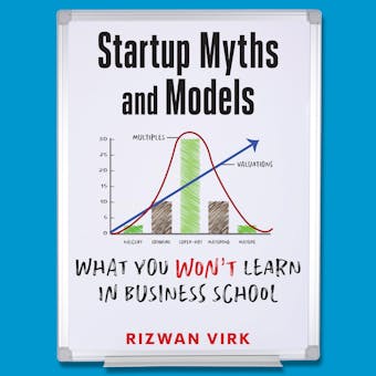 Startup Myths and Models: What You Won't Learn in Business School - Rizwan Virk