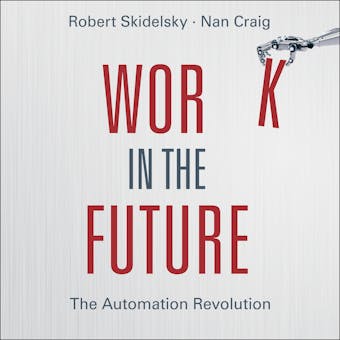 Work in the Future: The Automation Revolution - Nan Craig, Robert Skidelsky