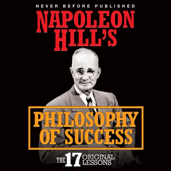 Napoleon Hill's Philosophy of Success : The 17 Original Lessons