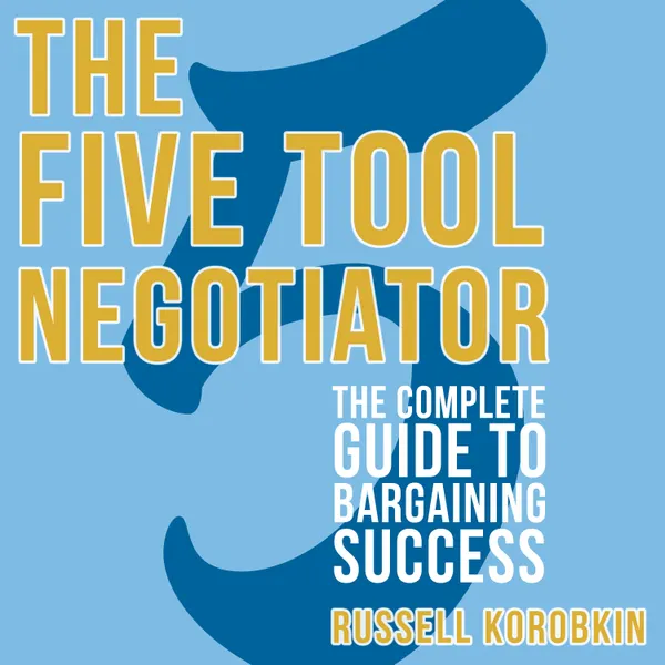 The Five Tool Negotiator : The Complete Guide to Bargaining Success