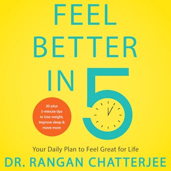 Feel Better in 5: Your Daily Plan to Feel Great for Life - Dr. Rangan Chatterjee