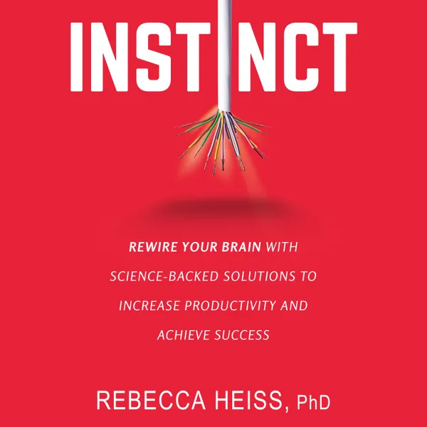 Instinct : Rewire Your Brain with Science-Backed Solutions to Increase Productivity and Achieve Success