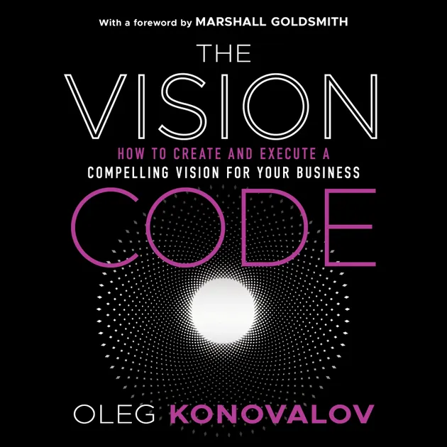 Vision To Code The Vision Code : How to Create and Execute a Compelling Vision for ...