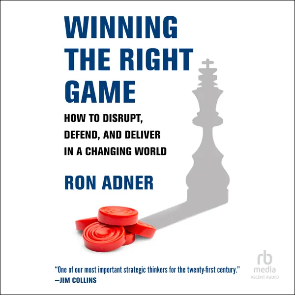 Winning the Right Game : How to Disrupt, Defend, and Deliver in a Changing World