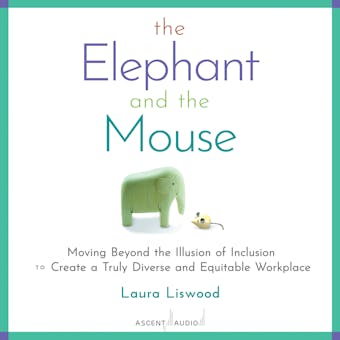 The Elephant and the Mouse: Moving Beyond the Illusion of Inclusion to Create a Truly Diverse and Equitable Workplace - undefined