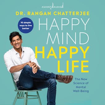 Happy Mind, Happy Life: The New Science of Mental Wellbeing - Dr. Rangan Chatterjee