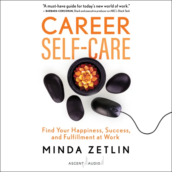 Career Self-Care : Find Your Happiness, Success, and Fulfillment at Work
