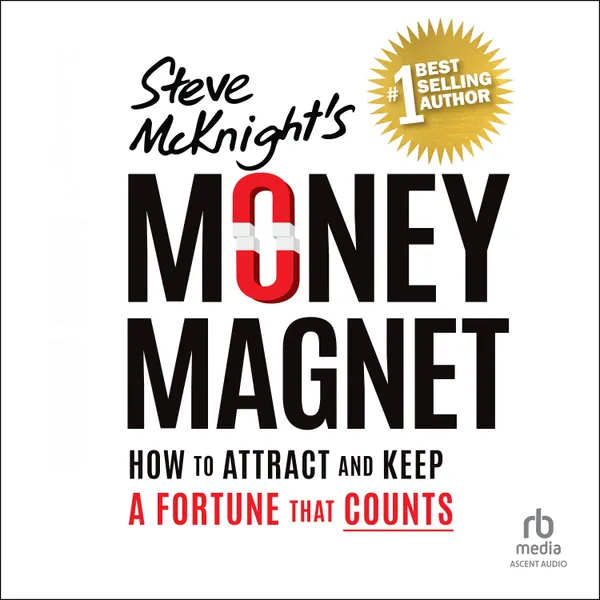 Money Magnet : How to Attract and Keep a Fortune That Counts