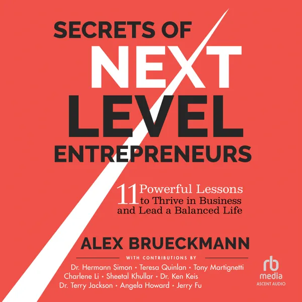 Secrets of Next-Level Entrepreneurs : 11 Powerful Lessons to Thrive in Business and Lead a Balanced Life