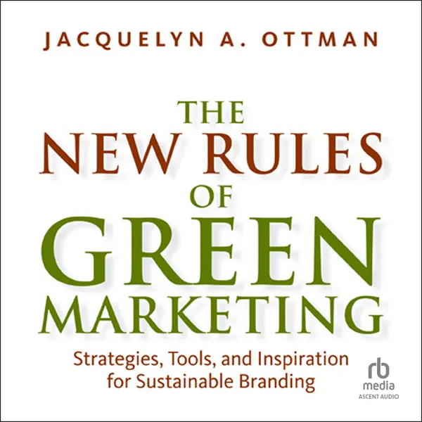 The New Rules of Green Marketing : Strategies, Tools, and Inspiration for Sustainable Branding