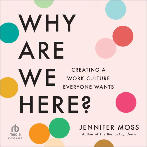 Why Are We Here? : Creating a Work Culture Everyone Wants