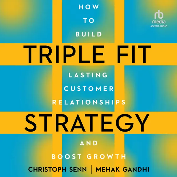 Triple Fit Strategy : How to Build Lasting Customer Relationships and Boost Growth