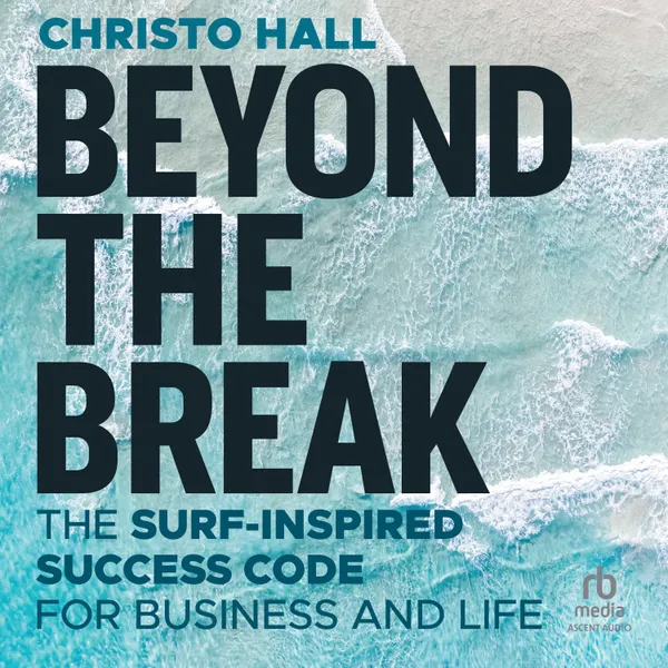 Beyond the Break : The Surf-Inspired Success Code for Business and Life