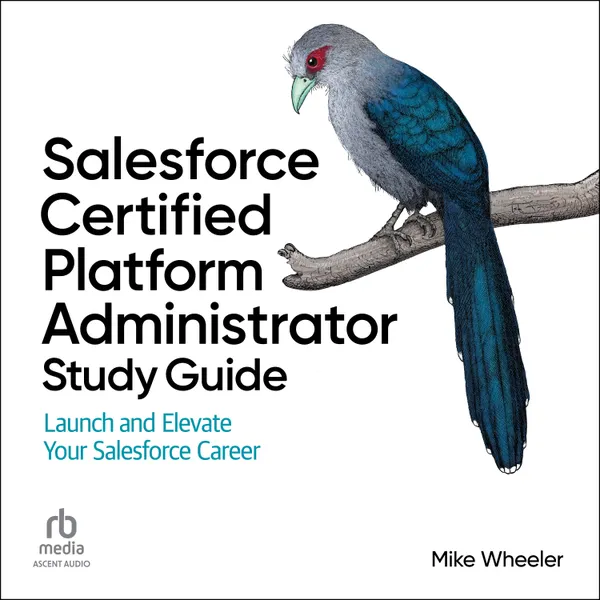 Salesforce Certified Platform Administrator Study Guide : Launch and Elevate Your Salesforce Career