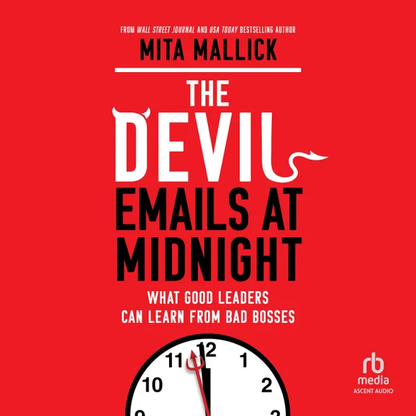 The Devil Emails at Midnight : What Good Leaders Can Learn From Bad Bosses