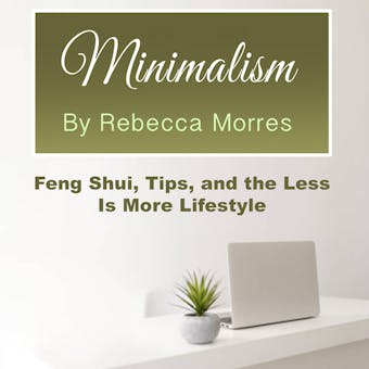 Minimalism: Feng Shui, Tips, and the Less Is More Lifestyle - undefined