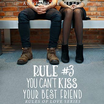 Rule #3: You Can't Kiss Your Best Friend: A Standalone Sweet High School Romance - Anne-Marie Meyer