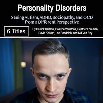 Personality Disorders: Seeing Autism, ADHD, Sociopathy, and OCD from a Different Perspective - undefined