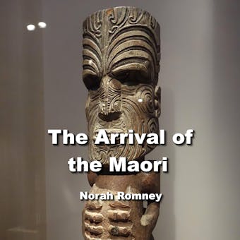 The Arrival of the Maori: Legends of Gods, the Creation Myths and Spectacular Culture of Indigenous New Zealand - NORAH ROMNEY