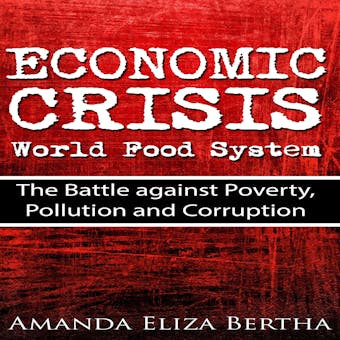 Economic Crisis: World Food System - The Battle against Poverty, Pollution and Corruption - undefined