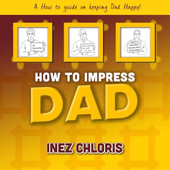 How to Impress Dad: A How to Guide on Keeping Dad Happy