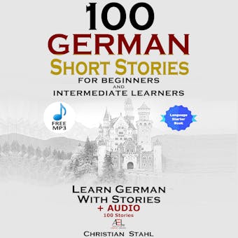 100 German Short Stories for Beginners and Intermediate Learners Learn German with Stories + Audio 100 Stories - Christian Stahl