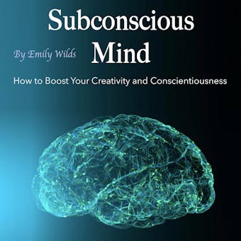 Subconscious Mind: How to Boost Your Creativity and Conscientiousness