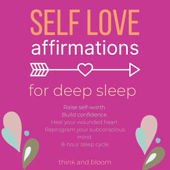 Self-Love Affirmations For Deep Sleep: Raise self-worth Build confidence, Heal your wounded heart, Reprogram your subconscious mind, 8-hour sleep cycle - Think and Bloom