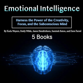 Emotional Intelligence: Harness the Power of the Creativity, Focus, and the Subconscious Mind - undefined