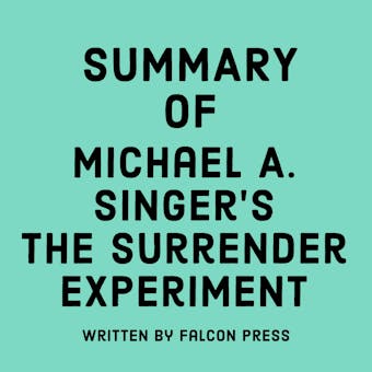 Summary of Michael A. Singer's The Surrender Experiment - Falcon Press