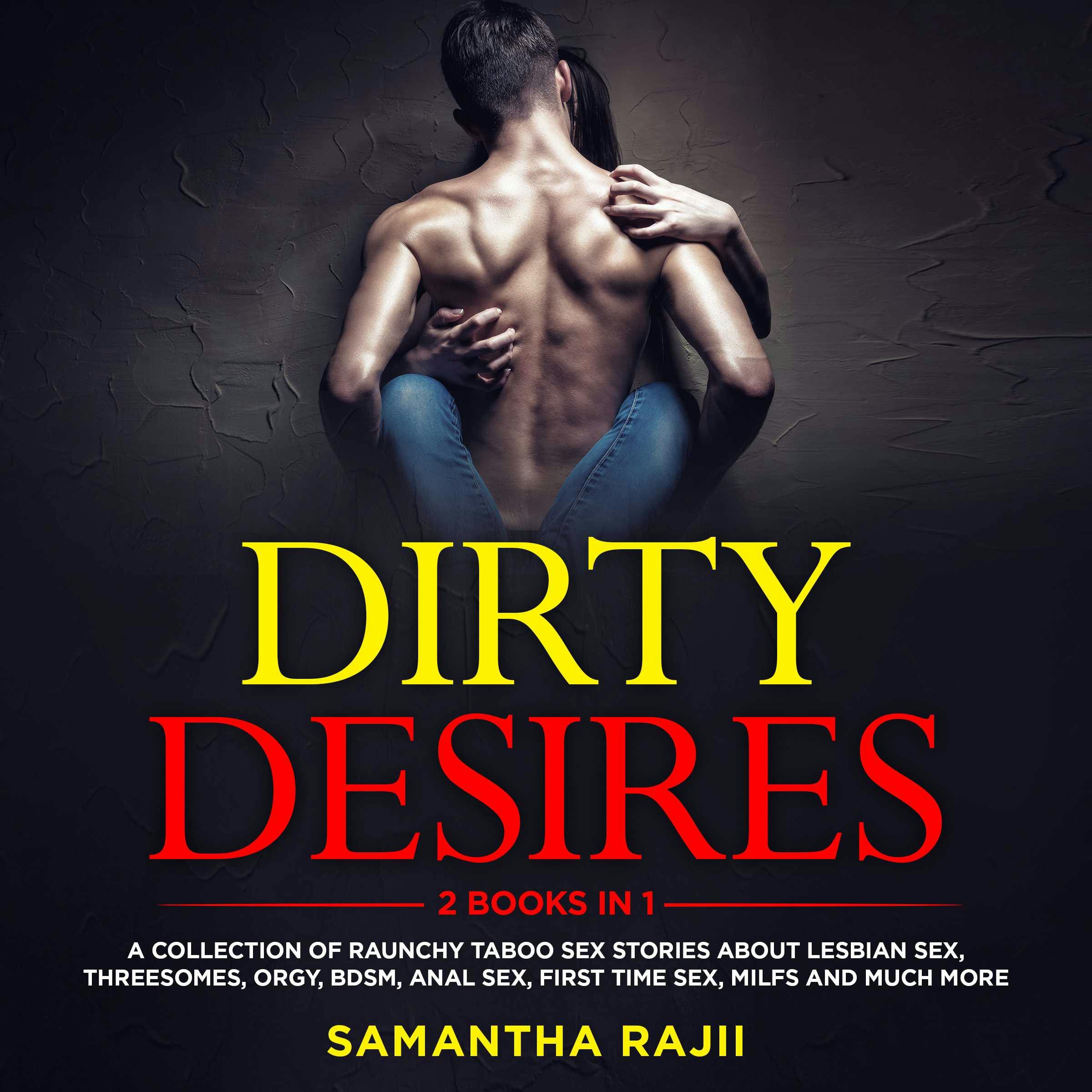 Dirty Desires: A Collection Of Raunchy Taboo Sex Stories About Lesbian Sex,  Threesomes, Orgy, BDSM, Anal Sex, First Time Sex, MILFs And Much More (2  Books In 1) | Audiobook | Samantha Rajii | Nextory