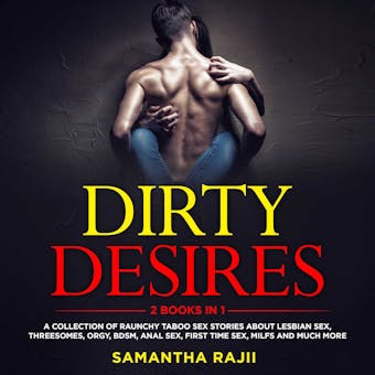 Dirty Desires: A Collection Of Raunchy Taboo Sex Stories About Lesbian Sex, Threesomes, Orgy, BDSM, Anal Sex, First Time Sex, MILFs and Much More (2 Books in 1) - undefined