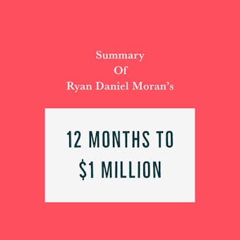 Summary of Ryan Daniel Moran's 12 Months to $1 Million - Swift Reads