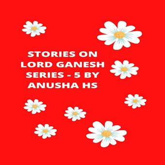 Stories on lord Ganesh series -5: from various sources of Ganesh purana - undefined