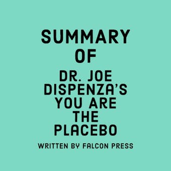 Summary of Dr. Joe Dispenza's You Are the Placebo - Falcon Press