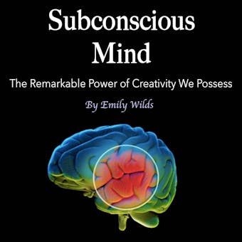 Subconscious Mind: The Remarkable Power of Creativity We Possess - Emily Wilds