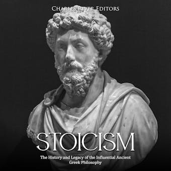 Stoicism: The History and Legacy of the Influential Ancient Greek Philosophy - Charles River Editors