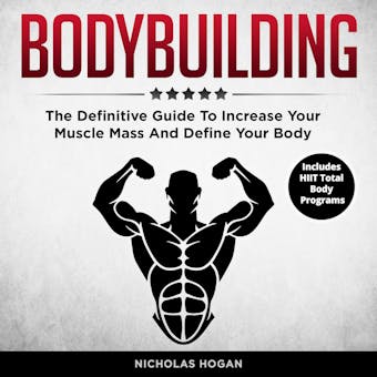 Bodybuilding: The Definitive Guide To Increase Your Muscle Mass And Define Your Body (Includes HIIT Total Body Programs) - undefined