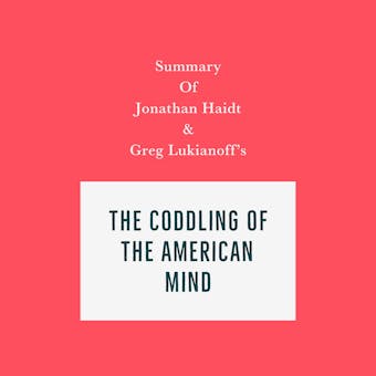 Summary of Jonathan Haidt and Greg Lukianoff's The Coddling of the American Mind - Swift Reads