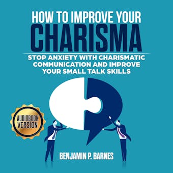 How to Improve Your Charisma: Stop Anxiety with Charismatic Communication and Improve Your Small talk Skills - undefined